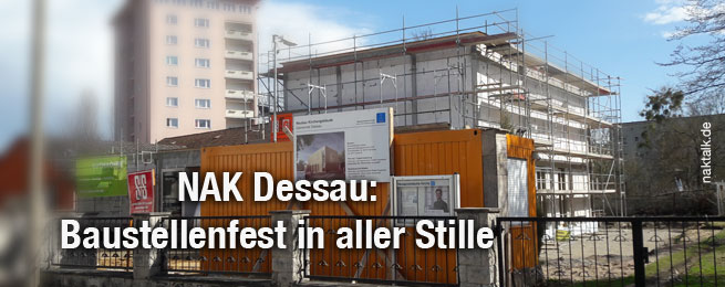 NAK Dessau Baustellenfest in aller Stille