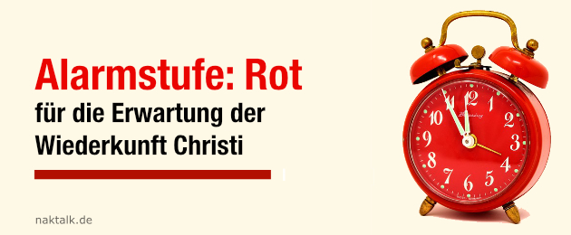 Alarmstufe Rot für die Wiederkunft Christi